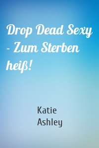 Drop Dead Sexy - Zum Sterben heiß!