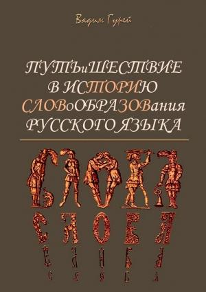 Обложка книги «Путь и шествие в историю словообразования Русского языка» — Вадим Гурей
