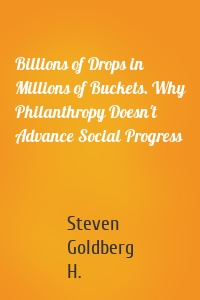 Billions of Drops in Millions of Buckets. Why Philanthropy Doesn't Advance Social Progress