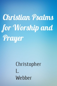 Christian Psalms for Worship and Prayer