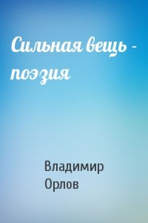 Обложка книги «Сильная вещь - поэзия» — Владимир Орлов