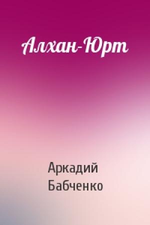 Обложка книги «Алхан-Юрт» — Аркадий Бабченко