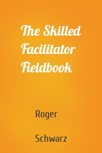 The Skilled Facilitator Fieldbook