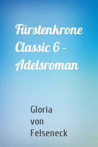 Fürstenkrone Classic 6 – Adelsroman