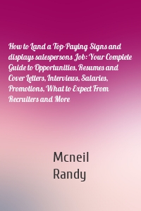 How to Land a Top-Paying Signs and displays salespersons Job: Your Complete Guide to Opportunities, Resumes and Cover Letters, Interviews, Salaries, Promotions, What to Expect From Recruiters and More