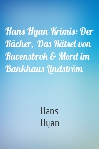 Hans Hyan-Krimis: Der Rächer,  Das Rätsel von Ravensbrok & Mord im Bankhaus Lindström