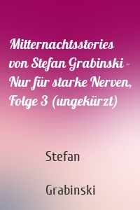 Mitternachtsstories von Stefan Grabinski - Nur für starke Nerven, Folge 3 (ungekürzt)