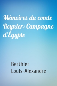 Mémoires du comte Reynier: Campagne d'Égypte