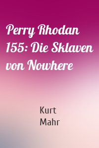 Perry Rhodan 155: Die Sklaven von Nowhere