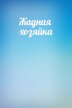 Обложка книги «Жадная хозяйка»