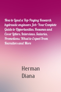 How to Land a Top-Paying Research hydraulic engineers Job: Your Complete Guide to Opportunities, Resumes and Cover Letters, Interviews, Salaries, Promotions, What to Expect From Recruiters and More