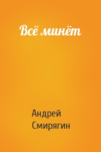 Андрей Смирягин - Всё минёт