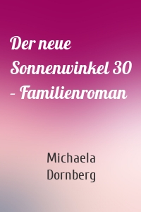 Der neue Sonnenwinkel 30 – Familienroman