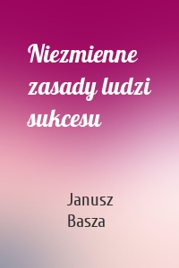 Niezmienne zasady ludzi sukcesu