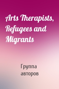 Arts Therapists, Refugees and Migrants