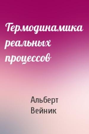 Обложка книги «Термодинамика реальных процессов» — Альберт Вейник