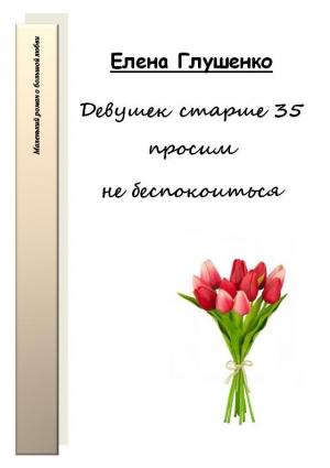 Обложка книги «Девушек старше 35 просим не беспокоиться» — Елена Глушенко
