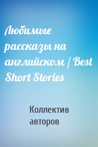 Любимые рассказы на английском / Best Short Stories