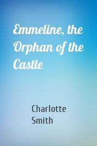 Emmeline, the Orphan of the Castle