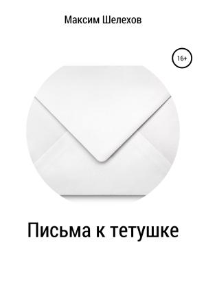 Обложка книги «Письма к тетушке» — Максим Шелехов