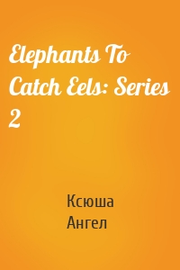 Elephants To Catch Eels: Series 2