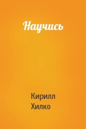 Обложка книги «Научись» — Кирилл Хилко