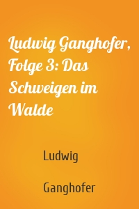 Ludwig Ganghofer, Folge 3: Das Schweigen im Walde