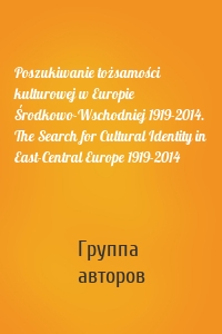 Poszukiwanie tożsamości kulturowej w Europie Środkowo-Wschodniej 1919-2014. The Search for Cultural Identity in East-Central Europe 1919-2014