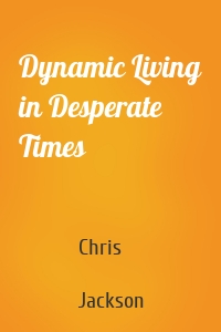 Dynamic Living in Desperate Times