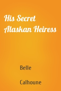 His Secret Alaskan Heiress