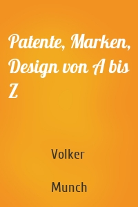 Patente, Marken, Design von A bis Z