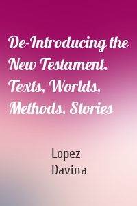 De-Introducing the New Testament. Texts, Worlds, Methods, Stories
