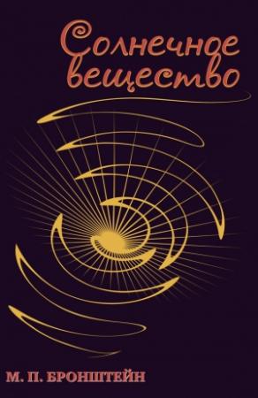 Обложка книги «Солнечное вещество (сборник)» — Матвей Бронштейн
