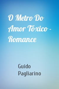 O Metro Do Amor Tóxico - Romance