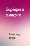 Александр Тюрин - Варвары и империя