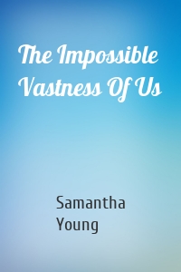The Impossible Vastness Of Us