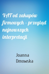 VAT od zakupów firmowych – przegląd najnowszych interpretacji