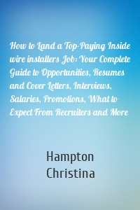 How to Land a Top-Paying Inside wire installers Job: Your Complete Guide to Opportunities, Resumes and Cover Letters, Interviews, Salaries, Promotions, What to Expect From Recruiters and More