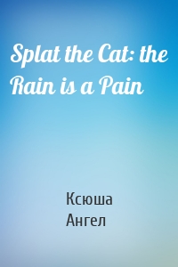 Splat the Cat: the Rain is a Pain