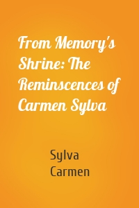 From Memory's Shrine: The Reminscences of Carmen Sylva