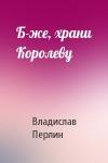 Владислав Перлин - Б-же, храни Королеву