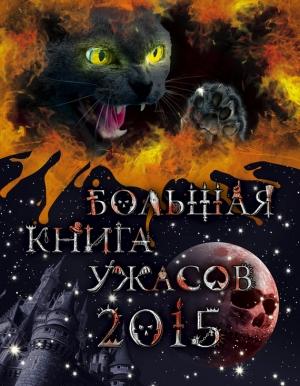 Обложка книги «Большая книга ужасов, 2015» — Ирина Щеглова, Елена Усачева, Анна Воронова, Екатерина Неволина
