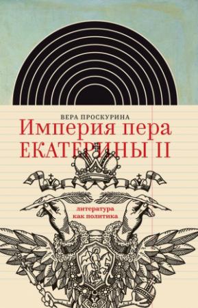 Обложка книги «Империя пера Екатерины II: литература как политика» — Вера Проскурина