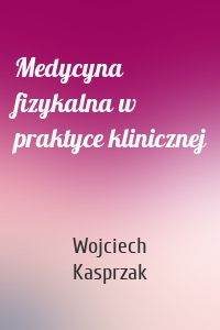 Medycyna fizykalna w praktyce klinicznej