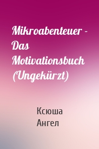 Mikroabenteuer - Das Motivationsbuch (Ungekürzt)