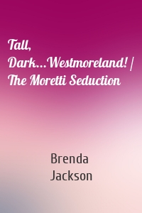 Tall, Dark...Westmoreland! / The Moretti Seduction