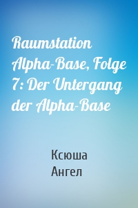 Raumstation Alpha-Base, Folge 7: Der Untergang der Alpha-Base