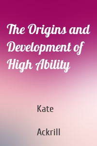 The Origins and Development of High Ability