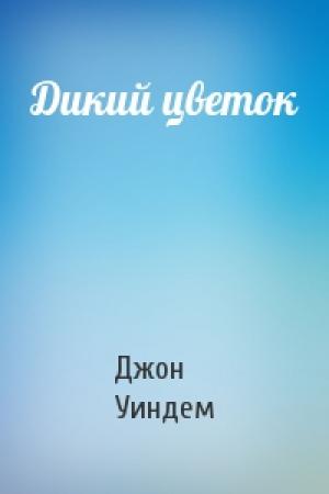 Обложка книги «Дикий цветок» — Джон Уиндем