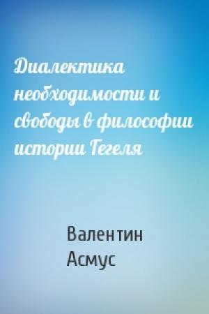 Обложка книги «Диалектика необходимости и свободы в философии истории Гегеля» — Валентин Асмус